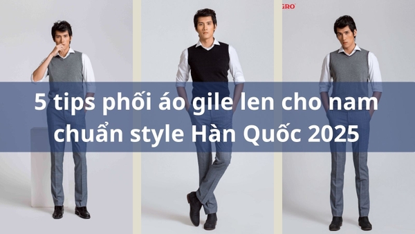 5 tips phối áo gile len cho nam chuẩn style Hàn Quốc 2025