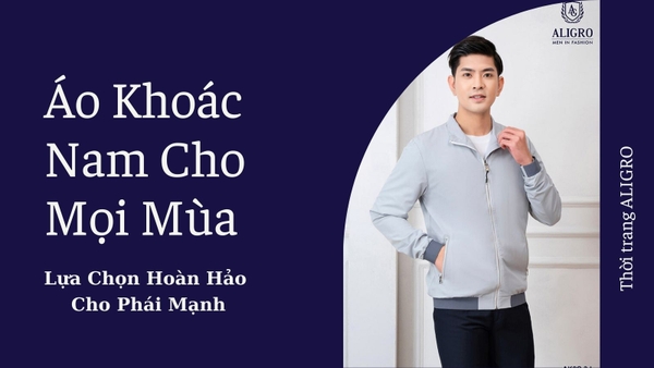 Áo Khoác Nam Cho Mọi Mùa - Lựa Chọn Hoàn Hảo Cho Phái Mạnh