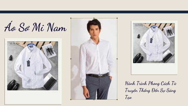Áo Sơ Mi Nam: Hành Trình Phong Cách Từ Truyền Thống Đến Sự Sáng Tạo