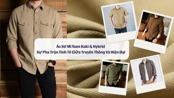 Áo Sơ Mi Nam Kaki & Hybrid: Sự Pha Trộn Tinh Tế Giữa Truyền Thống Và Hiện Đại