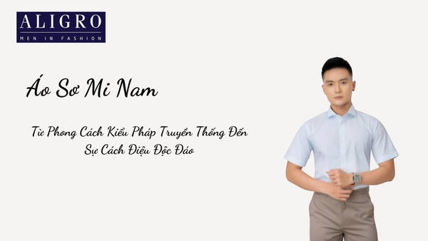 Áo Sơ Mi Nam: Từ Phong Cách Kiểu Pháp Truyền Thống Đến Sự Cách Điệu Độc Đáo