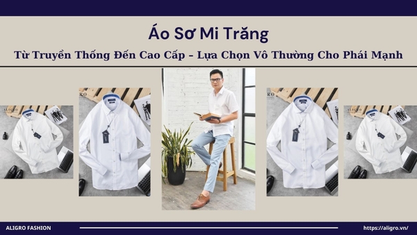 Áo Sơ Mi Trắng: Từ Truyền Thống Đến Cao Cấp – Lựa Chọn Vô Thường Cho Phái Mạnh