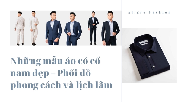Những mẫu áo có cổ nam đẹp – Phối đồ phong cách và lịch lãm