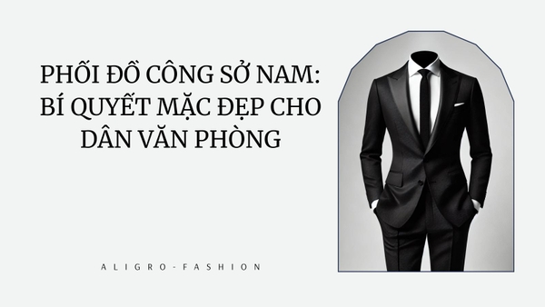 Phối đồ công sở nam: Bí quyết mặc đẹp cho dân văn phòng