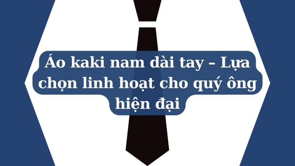 Áo kaki nam dài tay – Lựa chọn linh hoạt cho quý ông hiện đại