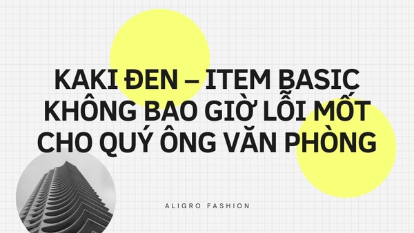 Kaki đen – Item basic không bao giờ lỗi mốt cho quý ông văn phòng