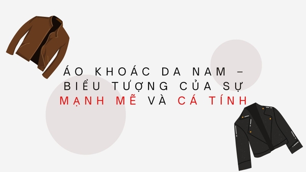 Áo khoác da nam – Biểu tượng của sự mạnh mẽ và cá tính