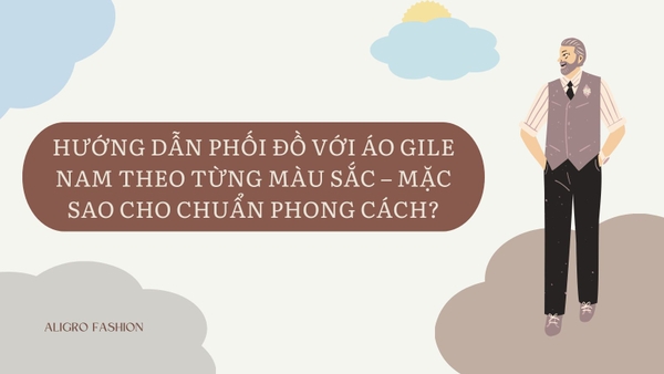 Hướng Dẫn Phối Đồ Với Áo Gile Nam Theo Từng Màu Sắc – Mặc Sao Cho Chuẩn Phong Cách?