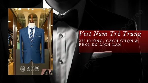 Vest Nam Trẻ Trung: Xu Hướng, Cách Chọn & Phối Đồ Lịch Lãm