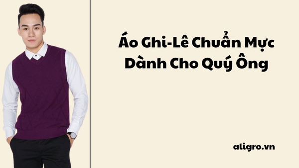 Bí Quyết Diện Áo Ghi-Lê Chuẩn Mực Dành Cho Quý Ông