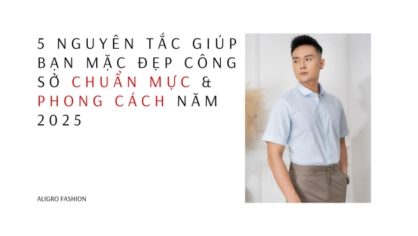5 NGUYÊN TẮC GIÚP BẠN MẶC ĐẸP CÔNG SỞ CHUẨN MỰC & PHONG CÁCH NĂM 2025
