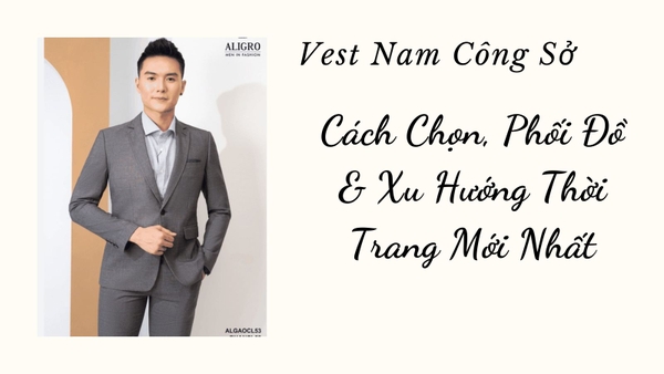 Vest Nam Công Sở: Cách Chọn, Phối Đồ & Xu Hướng Thời Trang Mới Nhất