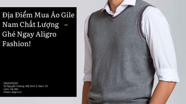 Địa Điểm Mua Áo Gile Nam Chất Lượng – Ghé Ngay Aligro Fashion!