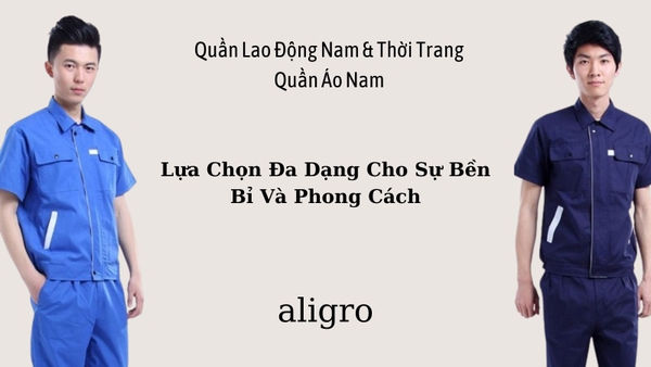 Quần Lao Động Nam & Thời Trang Quần Áo Nam: Lựa Chọn Đa Dạng Cho Sự Bền Bỉ Và Phong Cách