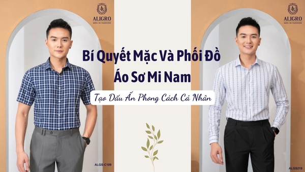 Bí Quyết Mặc Và Phối Đồ Áo Sơ Mi Nam: Tạo Dấu Ấn Phong Cách Cá Nhân