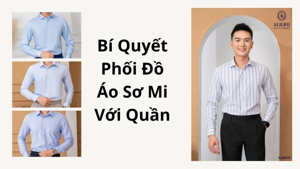 Bí Quyết Phối Đồ Áo Sơ Mi Với Quần: Set Đồ Hoàn Hảo Cho Phái Mạnh