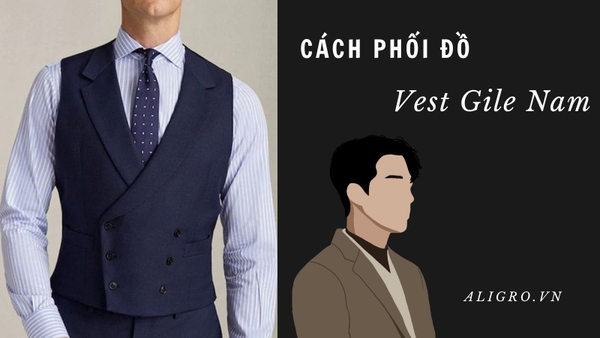 Vest Gile Nam: Kiểu Dáng, Cách Phối Đồ & Bí Quyết Mặc Đẹp