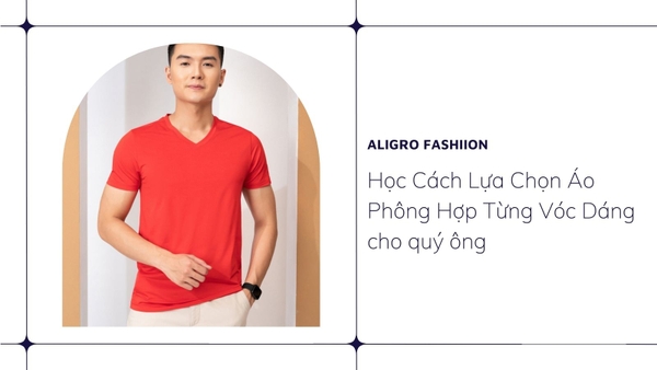 Học Cách Lựa Chọn Áo Phông Hợp Từng Vóc Dáng cho quý ông