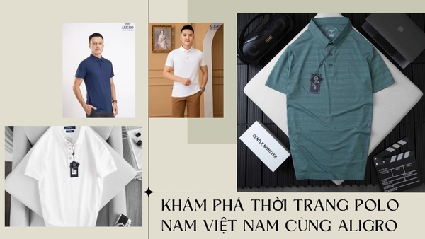 Khám Phá Thời Trang Polo Nam Việt Nam Cùng Aligro: Các Mẫu Áo Polo Nam Được Yêu Thích