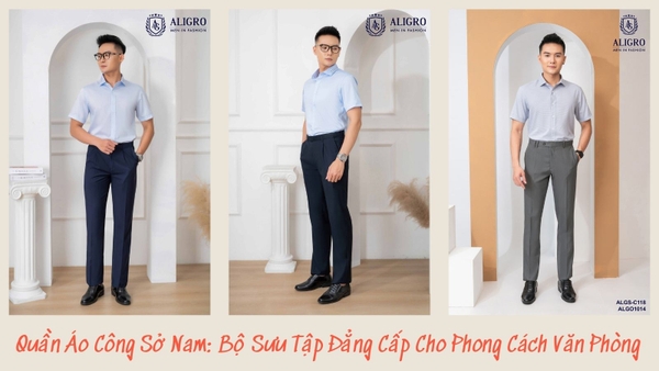 Quần Áo Công Sở Nam: Bộ Sưu Tập Đẳng Cấp Cho Phong Cách Văn Phòng