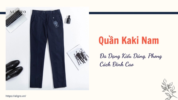 Quần Kaki Nam: Đa Dạng Kiểu Dáng, Phong Cách Đỉnh Cao