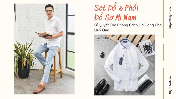 Set Đồ & Phối Đồ Áo Sơ Mi Nam: Bí Quyết Tạo Phong Cách Đa Dạng Cho Quý Ông