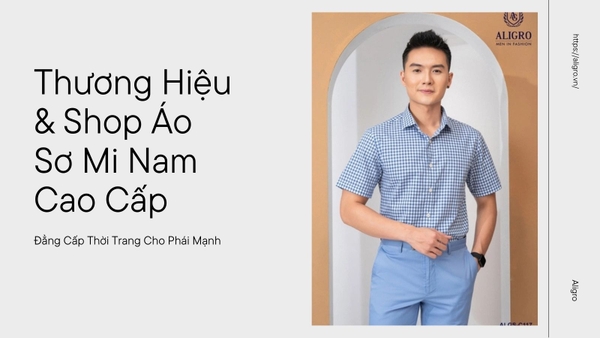 Thương Hiệu & Shop Áo Sơ Mi Nam Cao Cấp: Đẳng Cấp Thời Trang Cho Phái Mạnh